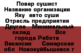 Повар-сушист › Название организации ­ Яху, авто-суши › Отрасль предприятия ­ Другое › Минимальный оклад ­ 16 000 - Все города Работа » Вакансии   . Самарская обл.,Новокуйбышевск г.